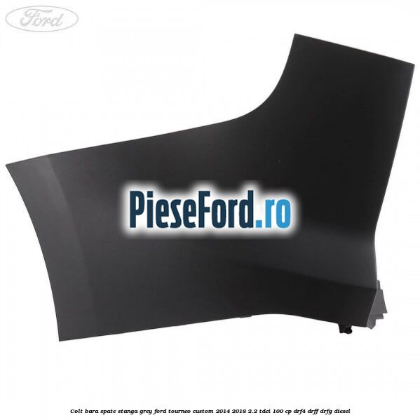 Colt bara spate stanga grey Ford Tourneo Custom 2014-2018 2.2 TDCi 100 cp DRF4, DRFF, DRFG diesel