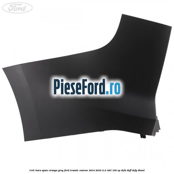 Colt bara spate stanga grey Ford Transit Custom 2014-2018 2.2 TDCi 100 cp Colt bara spate stanga grey Ford Transit Custom 2014-2018 2.2 TDCi 100 cp DRF4, DRFF, DRFG diesel
