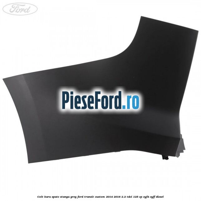 Colt bara spate stanga grey Ford Transit Custom 2014-2018 2.2 TDCi 125 cp Colt bara spate stanga grey Ford Transit Custom 2014-2018 2.2 TDCi 125 cp CYF4, CYFF diesel