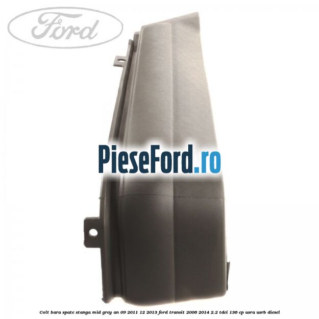 Colt bara spate stanga mid grey an 09/2011-12/2013 Ford Transit 2006-2014 2.2 TDCi 136 cp USRA, USRB diesel