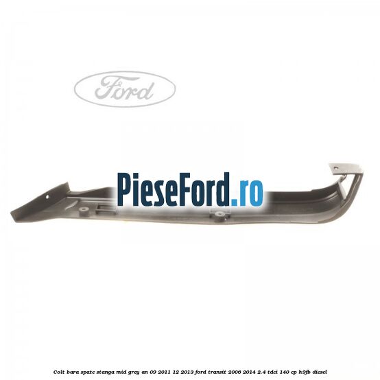 Colt bara spate stanga mid grey an 09/2011-12/2013 Ford Transit 2006-2014 2.4 TDCi 140 cp Colt bara spate stanga mid grey an 09/2011-12/2013 Ford Transit 2006-2014 2.4 TDCi 140 cp H9FB diesel