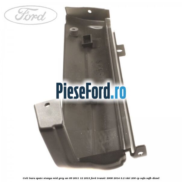 Colt bara spate stanga mid grey an 09/2011-12/2013 Ford Transit 2006-2014 3.2 TDCi 200 cp SAFA, SAFB diesel