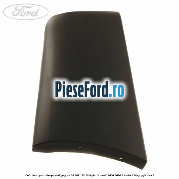 Colt bara spate stanga mid grey an 09/2011-12/2014 Ford Transit 2006-2014 2.2 TDCi 110 cp QVFA diesel