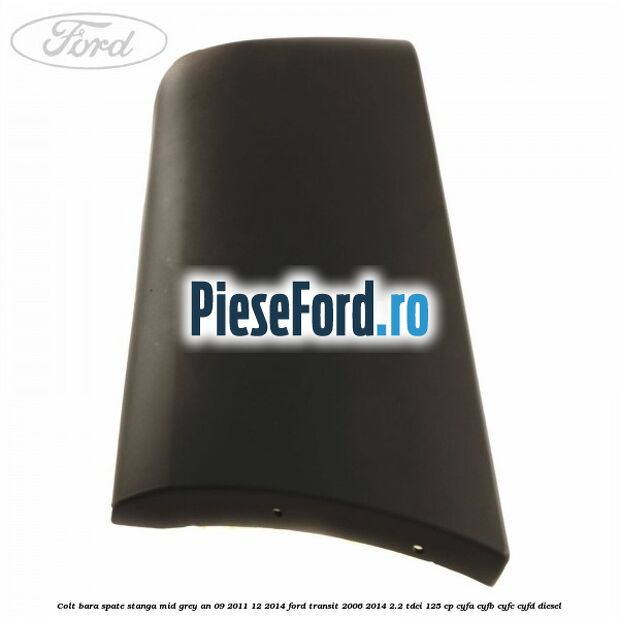 Colt bara spate stanga mid grey an 09/2011-12/2014 Ford Transit 2006-2014 2.2 TDCi 125 cp CYFA, CYFB, CYFC, CYFD diesel