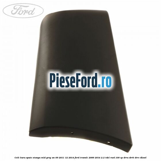 Colt bara spate stanga mid grey an 09/2011-12/2014 Ford Transit 2006-2014 2.2 TDCi RWD 100 cp DRRA, DRRB, DRRC diesel