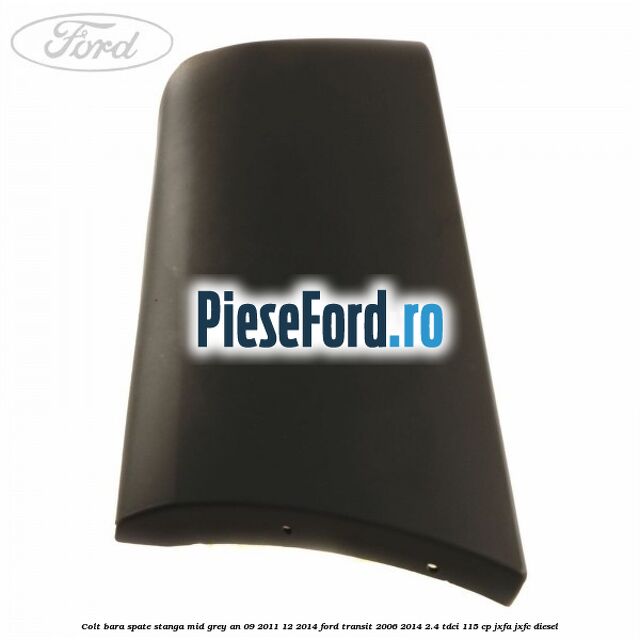 Colt bara spate stanga mid grey an 09/2011-12/2014 Ford Transit 2006-2014 2.4 TDCi 115 cp Colt bara spate stanga mid grey an 09/2011-12/2014 Ford Transit 2006-2014 2.4 TDCi 115 cp JXFA, JXFC diesel