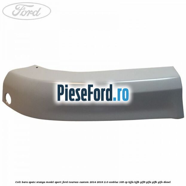 Colt bara spate stanga model sport Ford Tourneo Custom 2014-2018 2.0 EcoBlue 105 cp BJFA, BJFB, YLF6, YLFA, YLFB, YLFS diesel