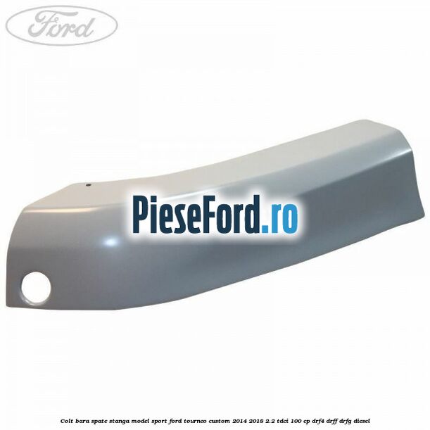 Colt bara spate stanga model sport Ford Tourneo Custom 2014-2018 2.2 TDCi 100 cp DRF4, DRFF, DRFG diesel