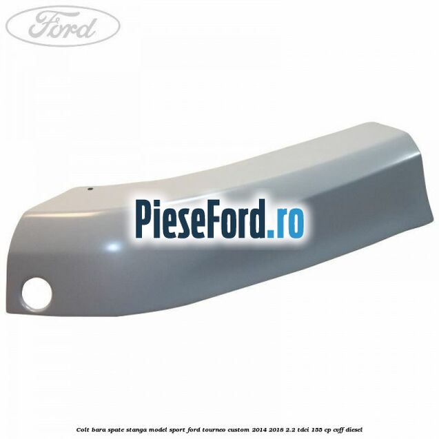 Colt bara spate stanga model sport Ford Tourneo Custom 2014-2018 2.2 TDCi 155 cp CVFF diesel