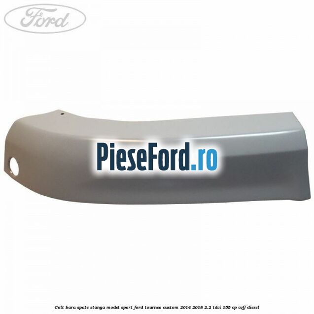 Colt bara spate stanga model sport Ford Tourneo Custom 2014-2018 2.2 TDCi 155 cp CVFF diesel