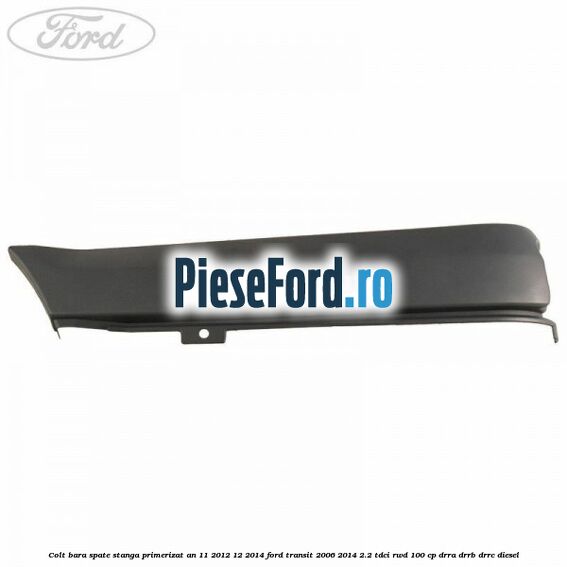Colt bara spate stanga primerizat an 11/2012-12/2014 Ford Transit 2006-2014 2.2 TDCi RWD 100 cp DRRA, DRRB, DRRC diesel