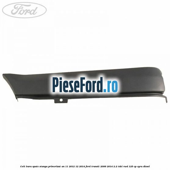 Colt bara spate stanga primerizat an 11/2012-12/2014 Ford Transit 2006-2014 2.2 TDCi RWD 125 cp CYRA diesel