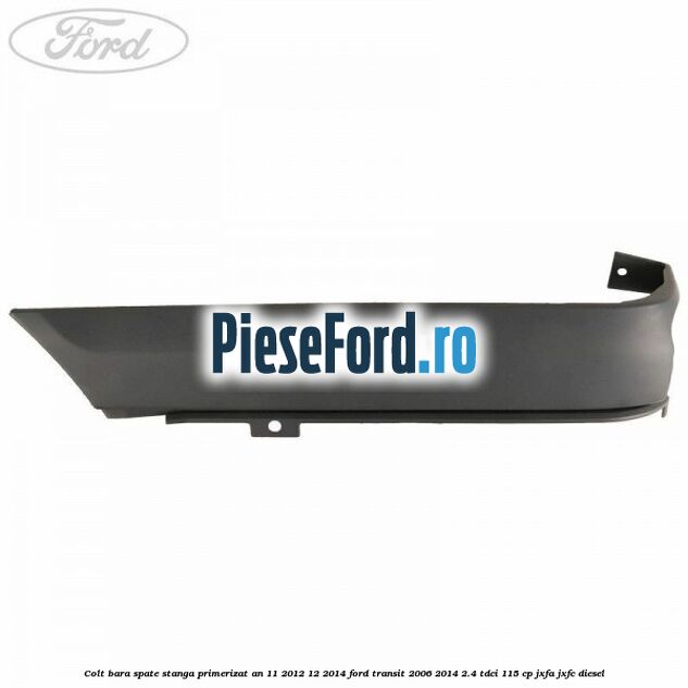 Colt bara spate stanga primerizat an 11/2012-12/2014 Ford Transit 2006-2014 2.4 TDCi 115 cp JXFA, JXFC diesel