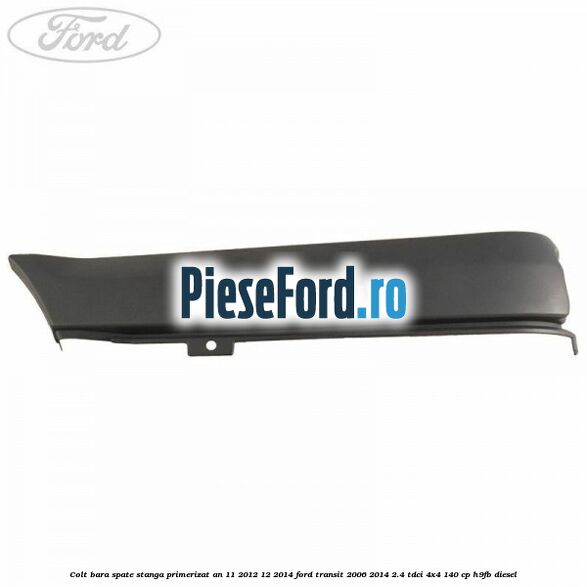 Colt bara spate stanga primerizat an 11/2012-12/2014 Ford Transit 2006-2014 2.4 TDCi 4x4 140 cp H9FB diesel
