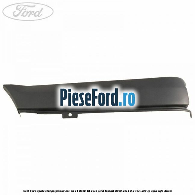 Colt bara spate stanga primerizat an 11/2012-12/2014 Ford Transit 2006-2014 3.2 TDCi 200 cp SAFA, SAFB diesel