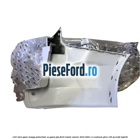 Colt bara spate stanga primerizat cu gaura PDC Ford Transit Custom 2019-2023 1.0 EcoBoost PHEV 125 cp M1FA Hybrid