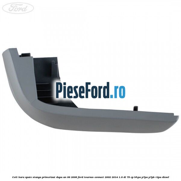 Colt bara spate stanga primerizat dupa an 08/2006 Ford Tourneo Connect 2002-2014 1.8 Di 75 cp BHPA, P7PA, P7PB, R2PA diesel