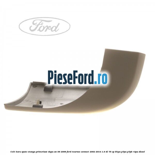 Colt bara spate stanga primerizat dupa an 08/2006 Ford Tourneo Connect 2002-2014 1.8 Di 75 cp BHPA, P7PA, P7PB, R2PA diesel