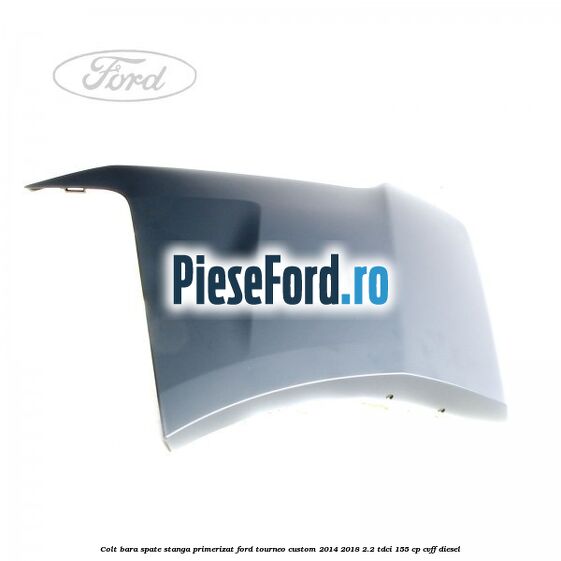 Colt bara spate stanga primerizat Ford Tourneo Custom 2014-2018 2.2 TDCi 155 cp CVFF diesel