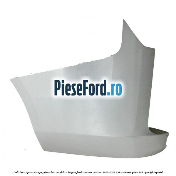 Colt bara spate stanga primerizat model cu hayon Ford Tourneo Custom 2019-2023 1.0 EcoBoost PHEV 125 cp M1FA Hybrid