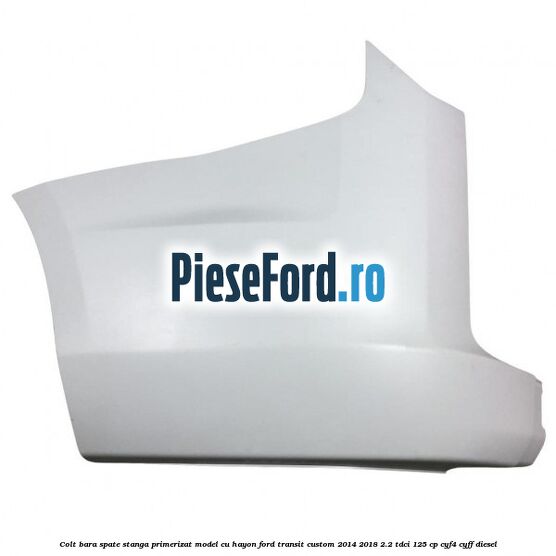 Colt bara spate stanga primerizat model cu hayon Ford Transit Custom 2014-2018 2.2 TDCi 125 cp CYF4, CYFF diesel