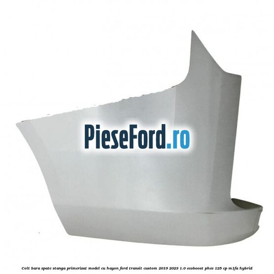 Colt bara spate stanga primerizat model cu hayon Ford Transit Custom 2019-2023 1.0 EcoBoost PHEV 125 cp M1FA Hybrid