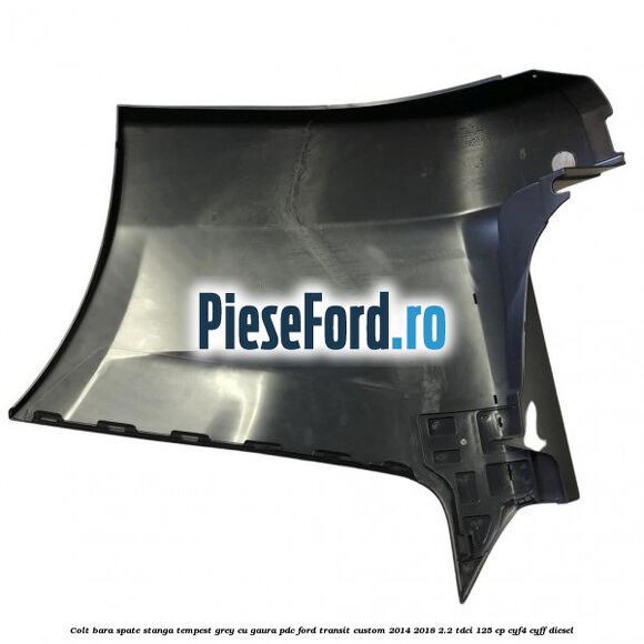 Colt bara spate stanga tempest grey cu gaura PDC Ford Transit Custom 2014-2018 2.2 TDCi 125 cp CYF4, CYFF diesel