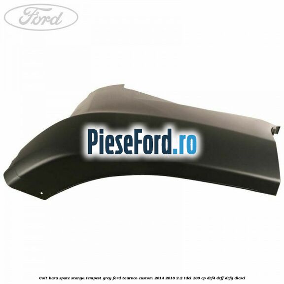 Colt bara spate stanga tempest grey Ford Tourneo Custom 2014-2018 2.2 TDCi 100 cp Colt bara spate stanga tempest grey Ford Tourneo Custom 2014-2018 2.2 TDCi 100 cp DRF4, DRFF, DRFG diesel