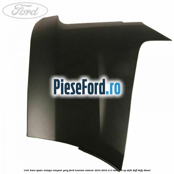 Colt bara spate stanga tempest grey Ford Tourneo Custom 2014-2018 2.2 TDCi 100 cp Colt bara spate stanga tempest grey Ford Tourneo Custom 2014-2018 2.2 TDCi 100 cp DRF4, DRFF, DRFG diesel