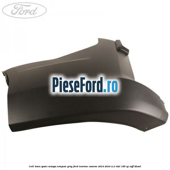 Colt bara spate stanga tempest grey Ford Tourneo Custom 2014-2018 2.2 TDCi 155 cp CVFF diesel