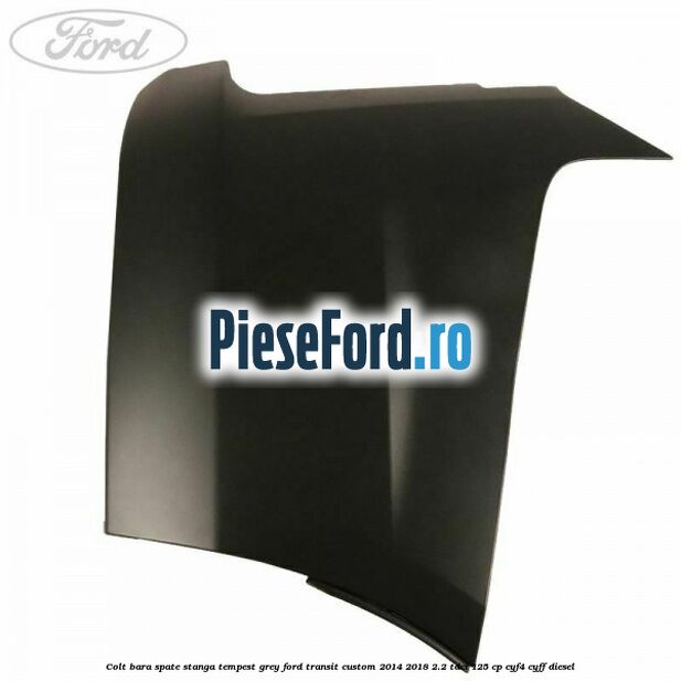 Colt bara spate stanga tempest grey Ford Transit Custom 2014-2018 2.2 TDCi 125 cp CYF4, CYFF diesel