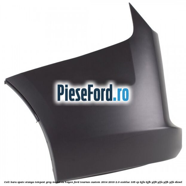 Colt bara spate stanga tempest grey model cu hayon Ford Tourneo Custom 2014-2018 2.0 EcoBlue 105 cp BJFA, BJFB, YLF6, YLFA, YLFB, YLFS diesel