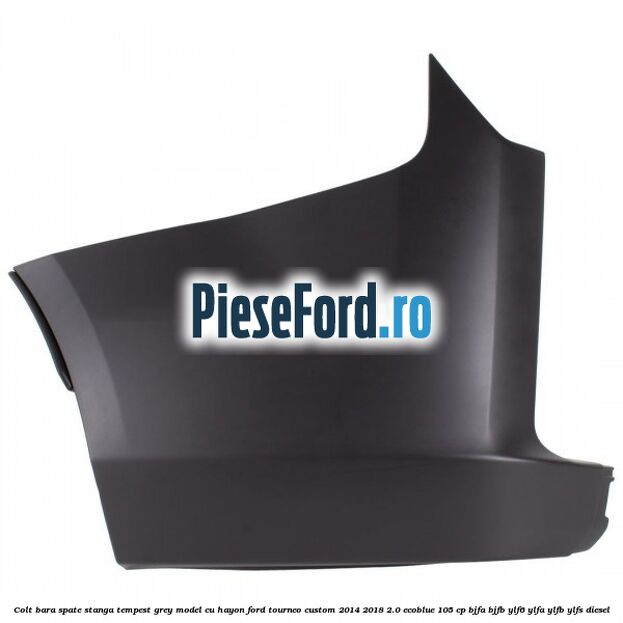 Colt bara spate stanga tempest grey model cu hayon Ford Tourneo Custom 2014-2018 2.0 EcoBlue 105 cp Colt bara spate stanga tempest grey model cu hayon Ford Tourneo Custom 2014-2018 2.0 EcoBlue 105 cp BJFA, BJFB, YLF6, YLFA, YLFB, YLFS diesel