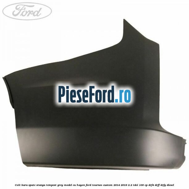 Colt bara spate stanga tempest grey model cu hayon Ford Tourneo Custom 2014-2018 2.2 TDCi 100 cp DRF4, DRFF, DRFG diesel