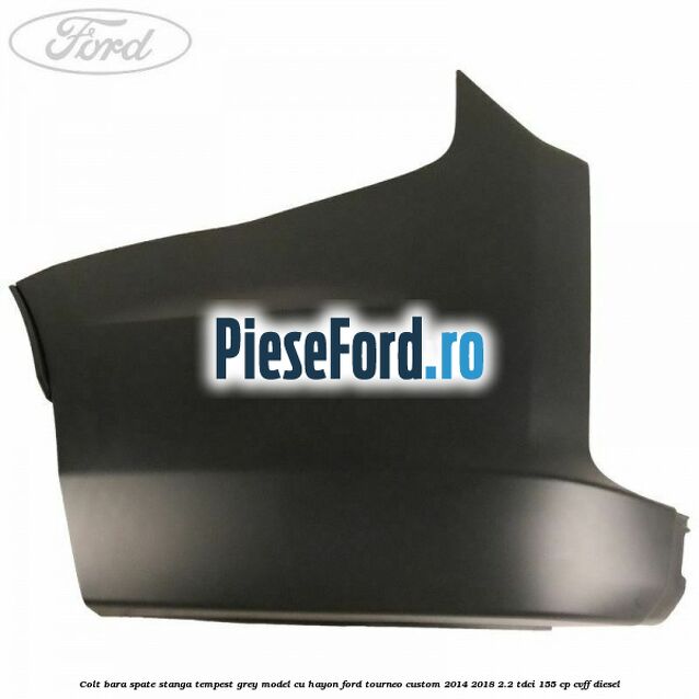 Colt bara spate stanga tempest grey model cu hayon Ford Tourneo Custom 2014-2018 2.2 TDCi 155 cp CVFF diesel