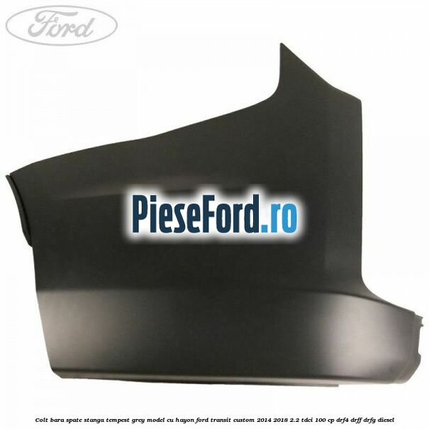 Colt bara spate stanga tempest grey model cu hayon Ford Transit Custom 2014-2018 2.2 TDCi 100 cp DRF4, DRFF, DRFG diesel