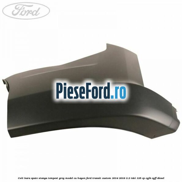 Colt bara spate stanga tempest grey model cu hayon Ford Transit Custom 2014-2018 2.2 TDCi 125 cp CYF4, CYFF diesel