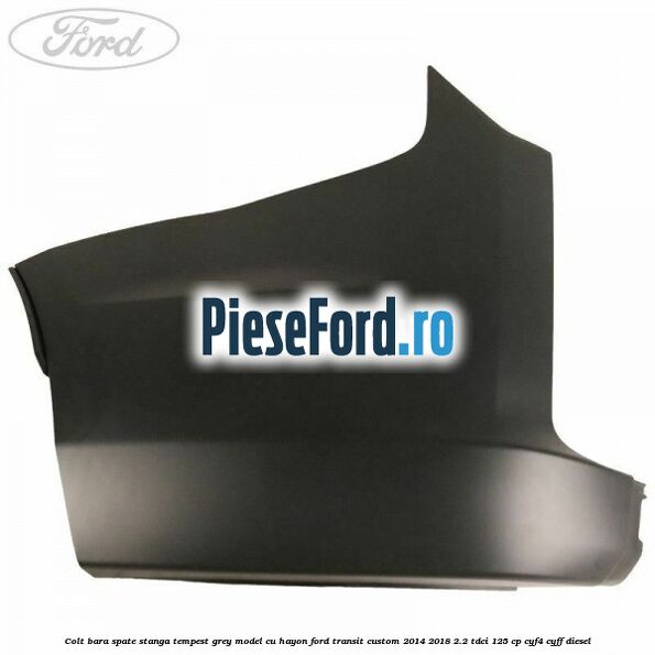 Colt bara spate stanga tempest grey model cu hayon Ford Transit Custom 2014-2018 2.2 TDCi 125 cp CYF4, CYFF diesel