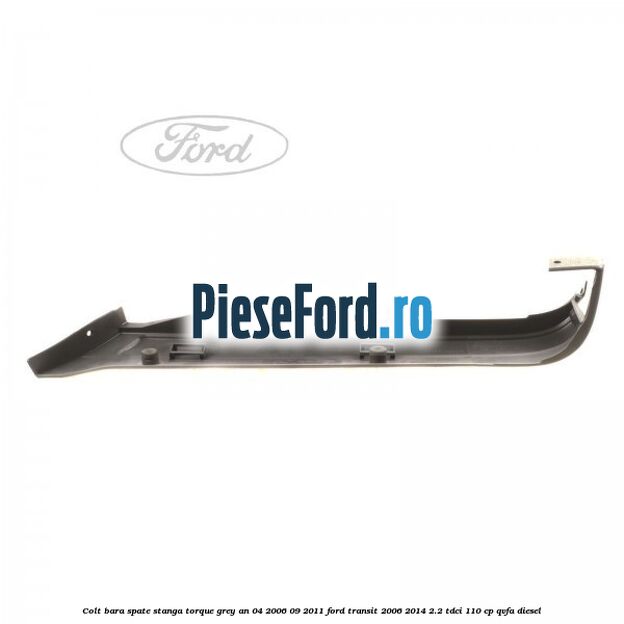 Colt bara spate stanga torque grey an 04/2006-09/2011 Ford Transit 2006-2014 2.2 TDCi 110 cp Colt bara spate stanga torque grey an 04/2006-09/2011 Ford Transit 2006-2014 2.2 TDCi 110 cp QVFA diesel