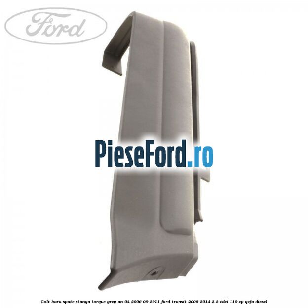 Colt bara spate stanga torque grey an 04/2006-09/2011 Ford Transit 2006-2014 2.2 TDCi 110 cp Colt bara spate stanga torque grey an 04/2006-09/2011 Ford Transit 2006-2014 2.2 TDCi 110 cp QVFA diesel