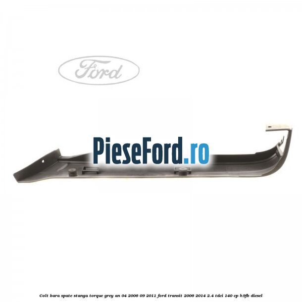 Colt bara spate stanga torque grey an 04/2006-09/2011 Ford Transit 2006-2014 2.4 TDCi 140 cp Colt bara spate stanga torque grey an 04/2006-09/2011 Ford Transit 2006-2014 2.4 TDCi 140 cp H9FB diesel