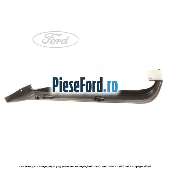 Colt bara spate stanga torque grey pentru usa cu hayon Ford Transit 2006-2014 2.2 TDCi RWD 125 cp CYRA diesel