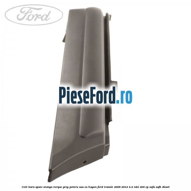 Colt bara spate stanga torque grey pentru usa cu hayon Ford Transit 2006-2014 3.2 TDCi 200 cp SAFA, SAFB diesel