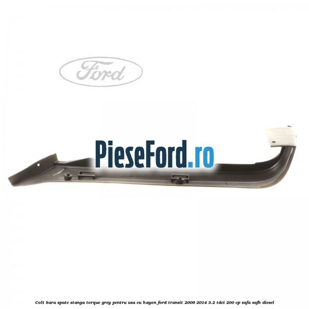 Colt bara spate stanga torque grey pentru usa cu hayon Ford Transit 2006-2014 3.2 TDCi 200 cp SAFA, SAFB diesel