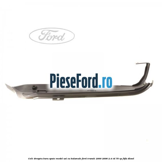 Colt dreapta bara spate model usi cu balamale Ford Transit 2000-2006 2.4 TD 75 cp F4FA diesel