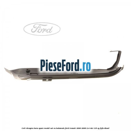 Colt dreapta bara spate model usi cu balamale Ford Transit 2000-2006 2.4 TDE 115 cp FXFA diesel