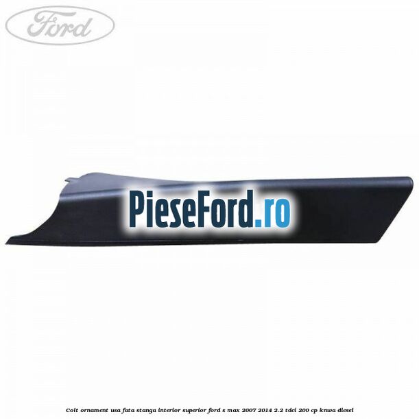 Colt ornament usa fata stanga interior superior Ford S-Max 2007-2014 2.2 TDCi 200 cp KNWA diesel