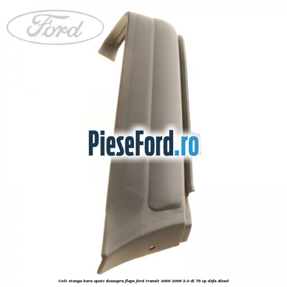 Colt stanga bara spate deasupra flaps Ford Transit 2000-2006 2.0 DI 75 cp Colt stanga bara spate deasupra flaps Ford Transit 2000-2006 2.0 DI 75 cp D3FA diesel