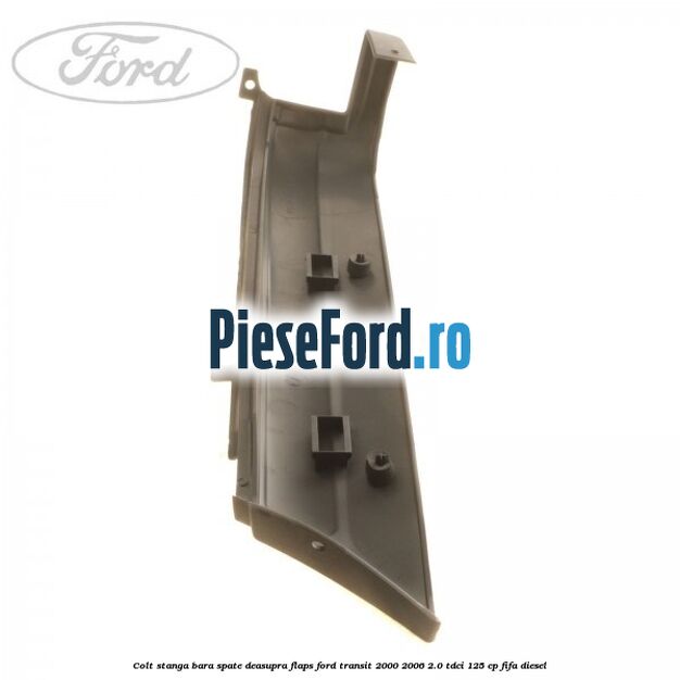 Colt stanga bara spate deasupra flaps Ford Transit 2000-2006 2.0 TDCi 125 cp FIFA diesel