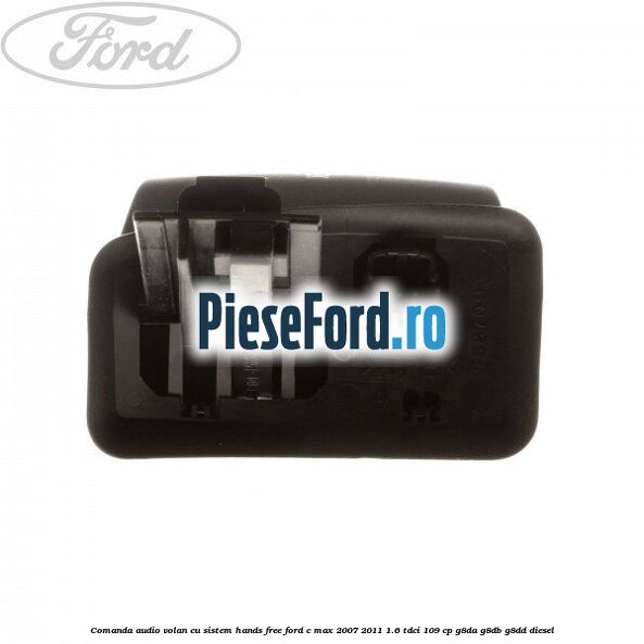 Comanda audio volan, cu sistem Hands Free Ford C-Max 2007-2011 1.6 TDCi 109 cp G8DA, G8DB, G8DD diesel